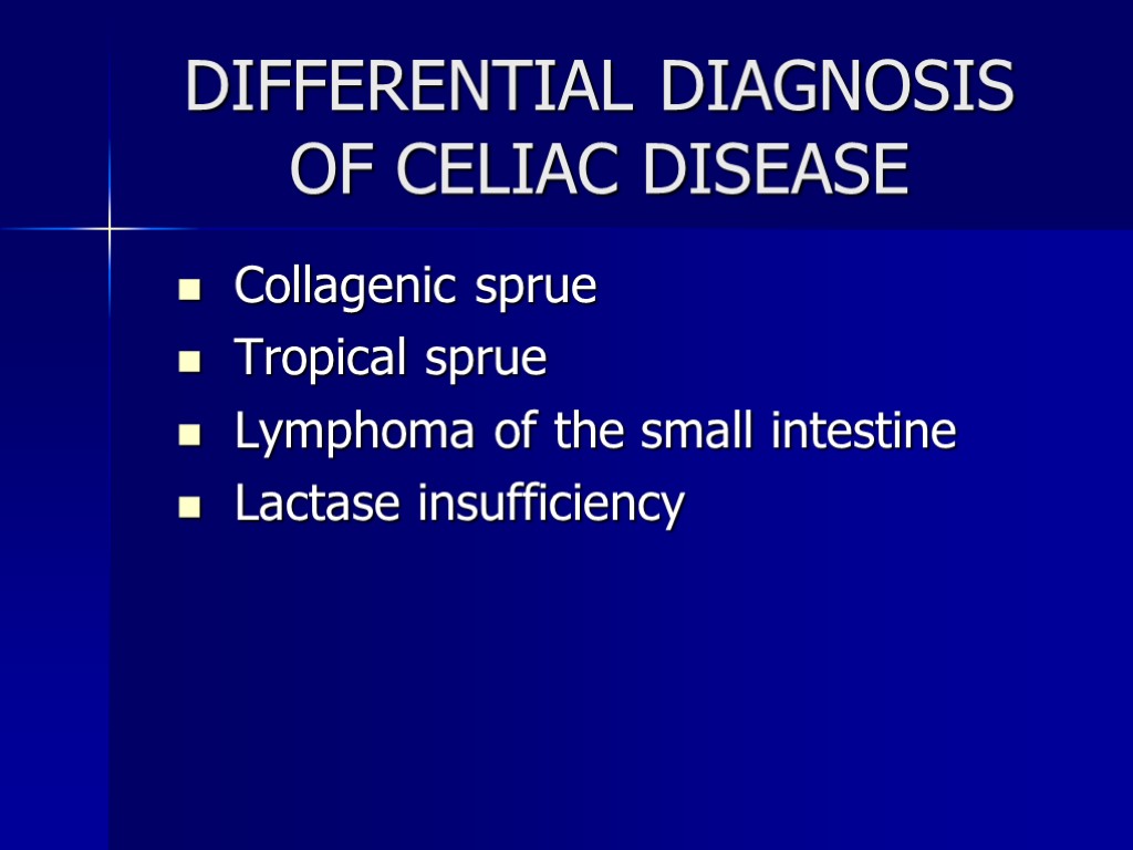 DIFFERENTIAL DIAGNOSIS OF CELIAC DISEASE Collagenic sprue Tropical sprue Lymphoma of the small intestine